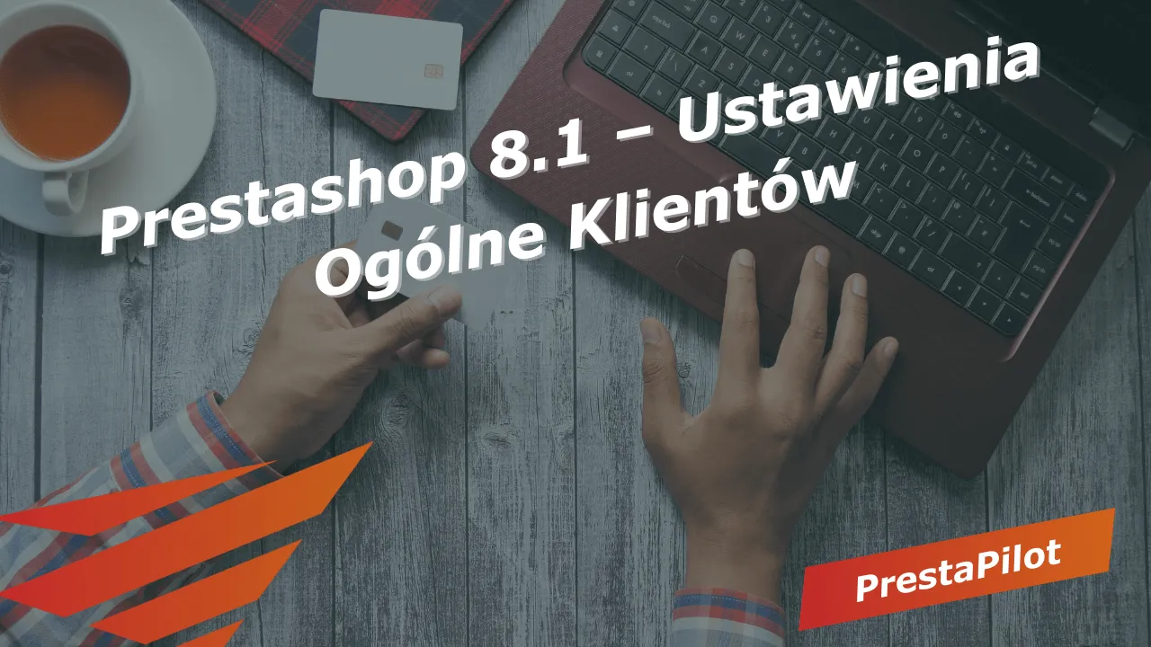 Prestashop 8.1 – Ustawienia Ogólne Klientów